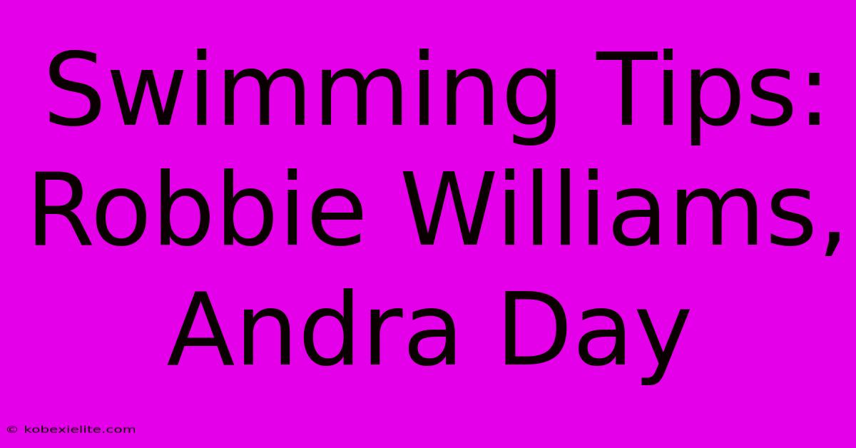 Swimming Tips: Robbie Williams, Andra Day