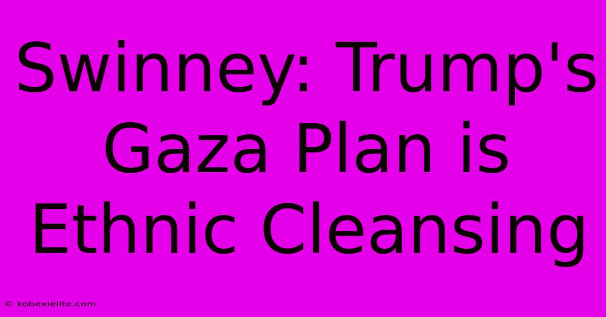 Swinney: Trump's Gaza Plan Is Ethnic Cleansing