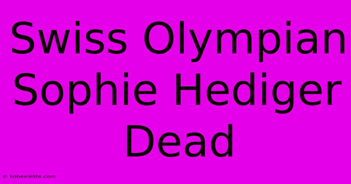 Swiss Olympian Sophie Hediger Dead