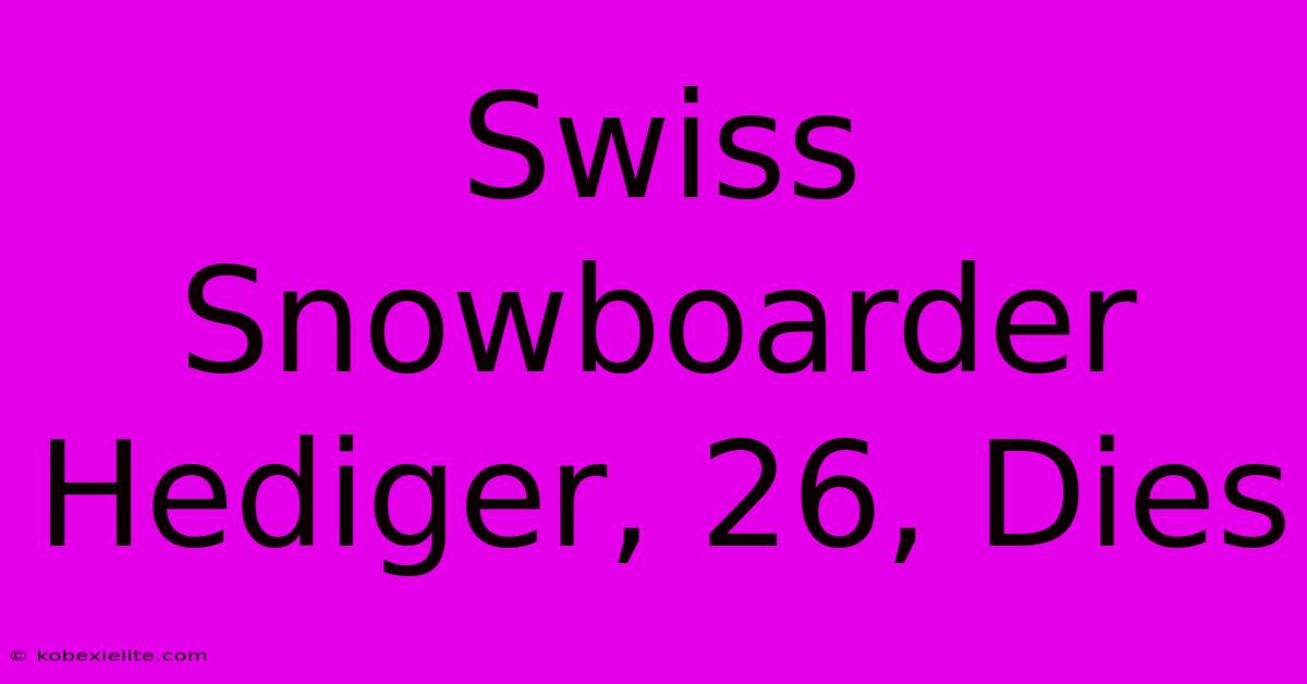 Swiss Snowboarder Hediger, 26, Dies