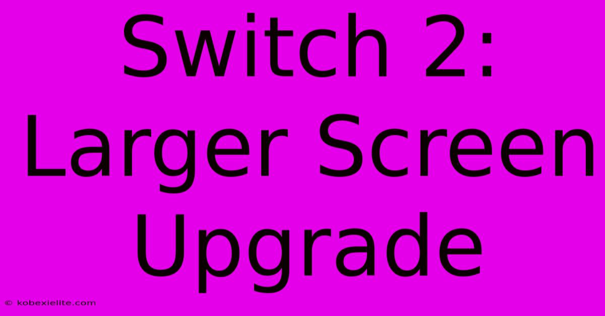 Switch 2: Larger Screen Upgrade