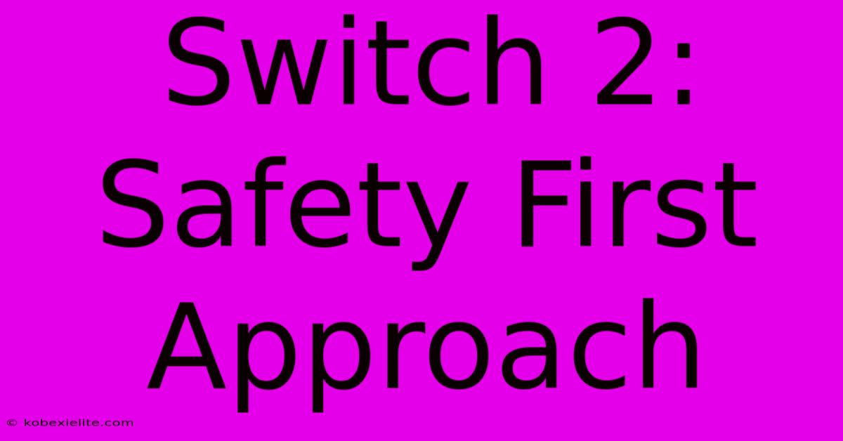 Switch 2: Safety First Approach