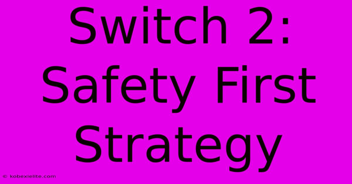 Switch 2: Safety First Strategy