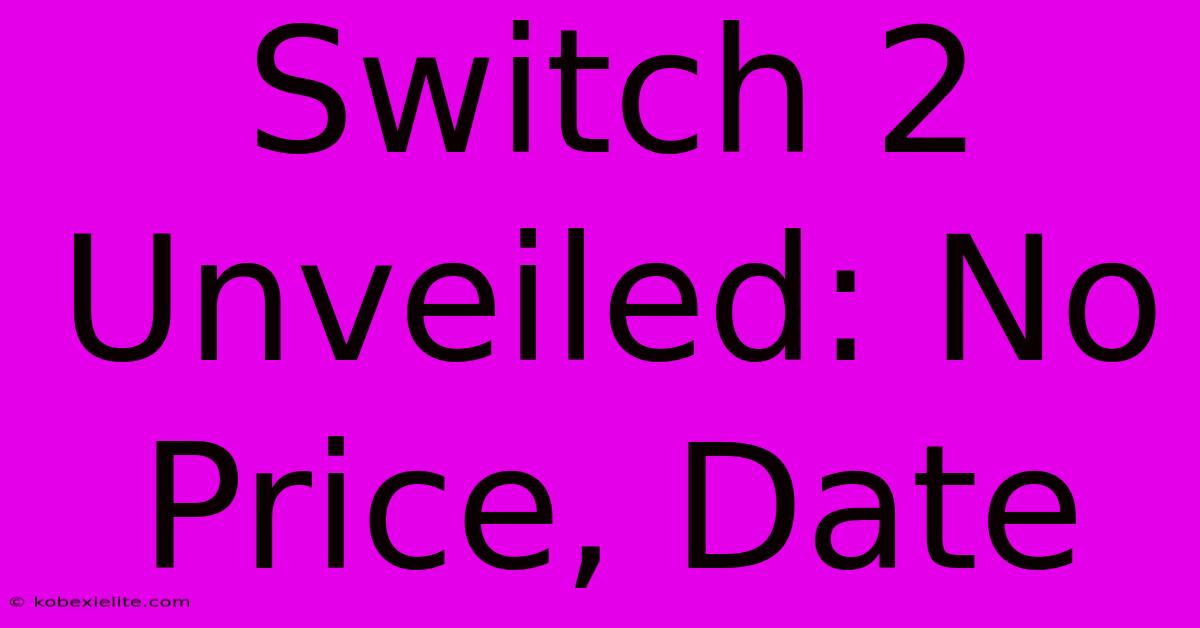 Switch 2 Unveiled: No Price, Date