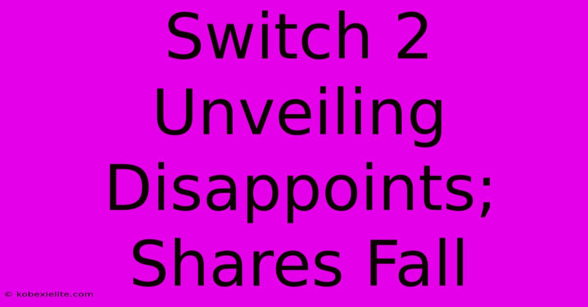 Switch 2 Unveiling Disappoints; Shares Fall