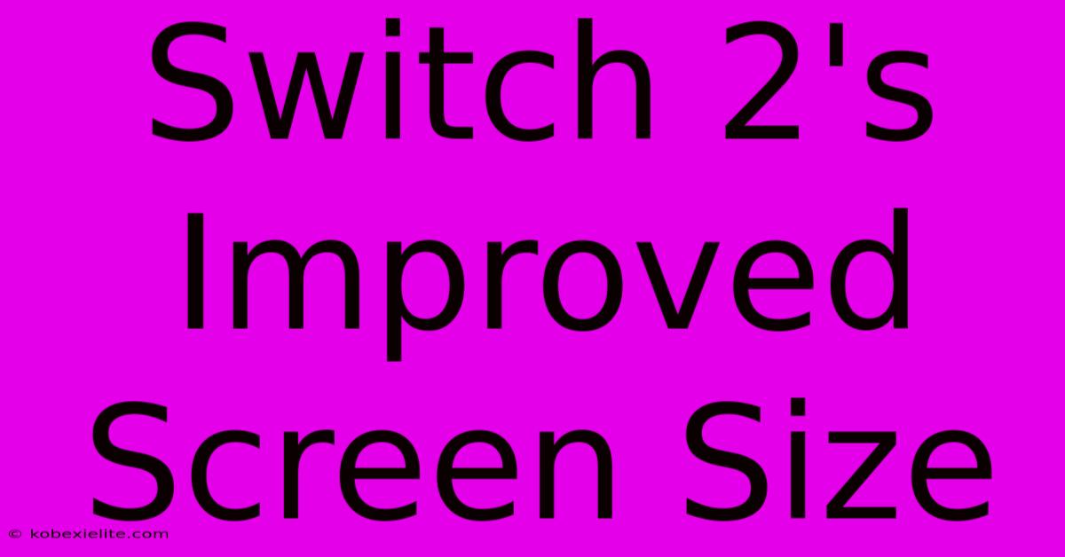 Switch 2's Improved Screen Size