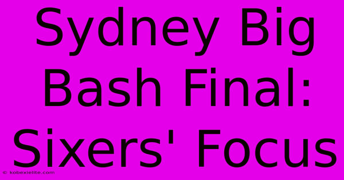 Sydney Big Bash Final: Sixers' Focus