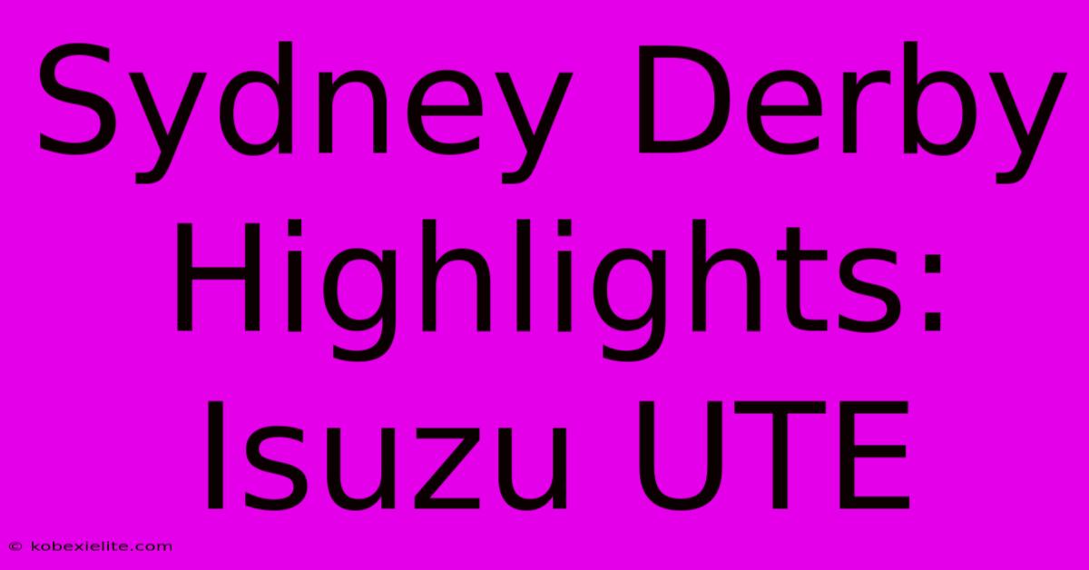 Sydney Derby Highlights: Isuzu UTE