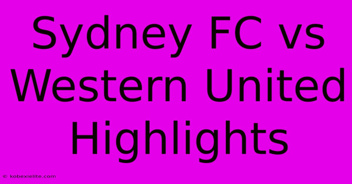 Sydney FC Vs Western United Highlights