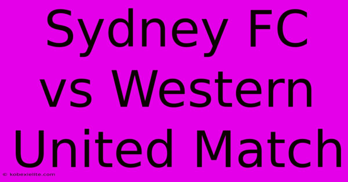 Sydney FC Vs Western United Match