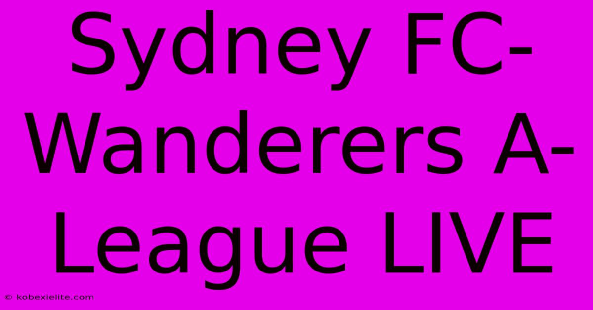 Sydney FC-Wanderers A-League LIVE