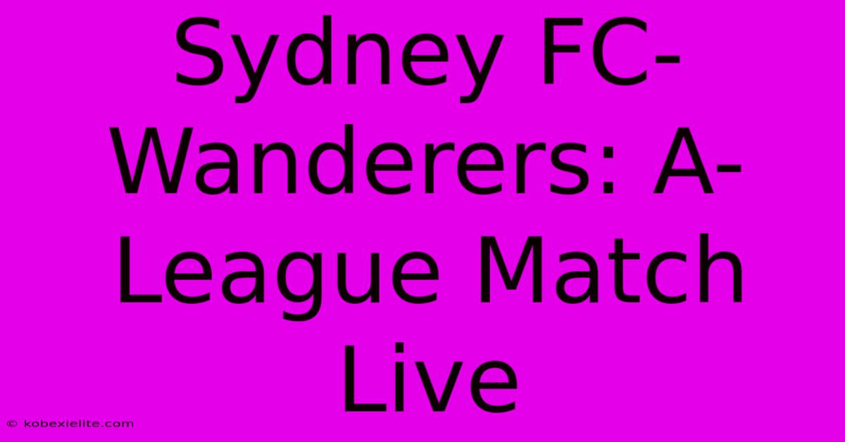 Sydney FC-Wanderers: A-League Match Live