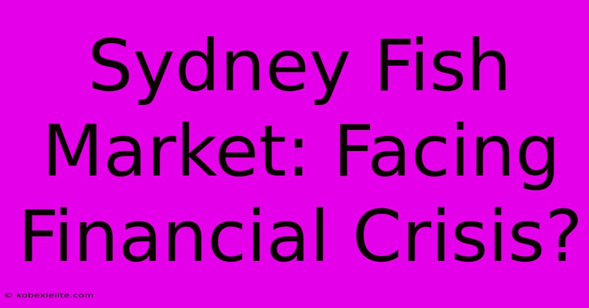 Sydney Fish Market: Facing Financial Crisis?