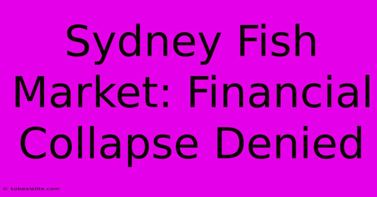 Sydney Fish Market: Financial Collapse Denied