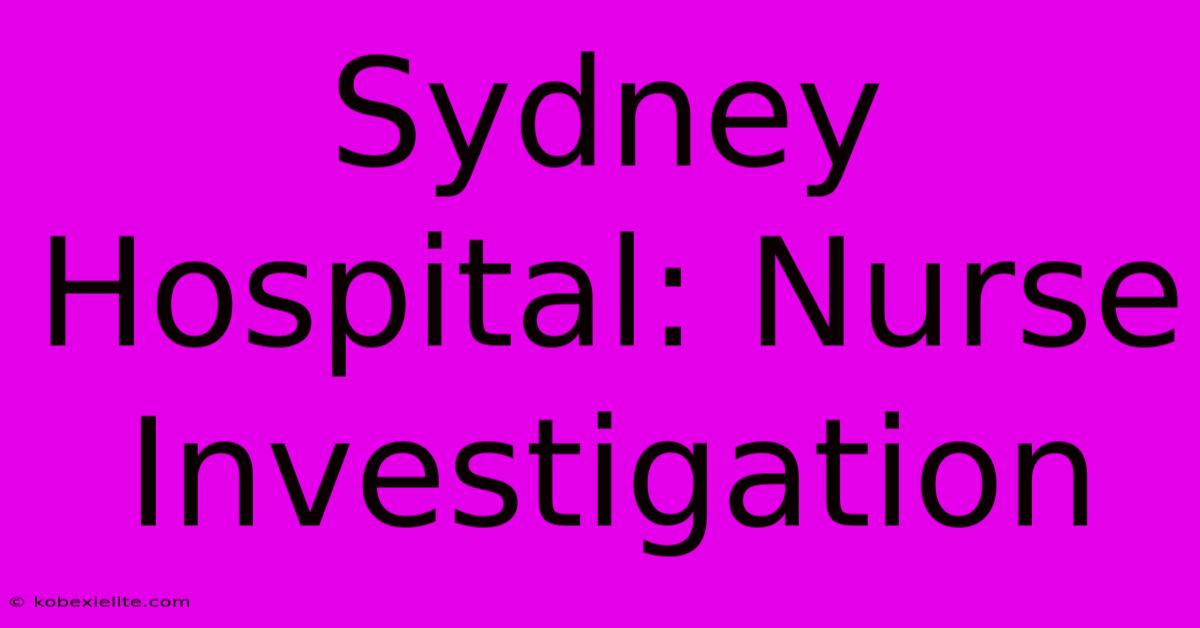 Sydney Hospital: Nurse Investigation