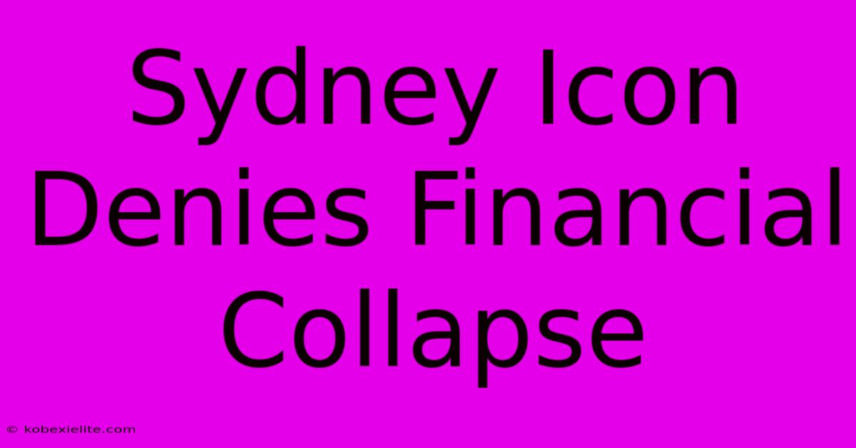 Sydney Icon Denies Financial Collapse