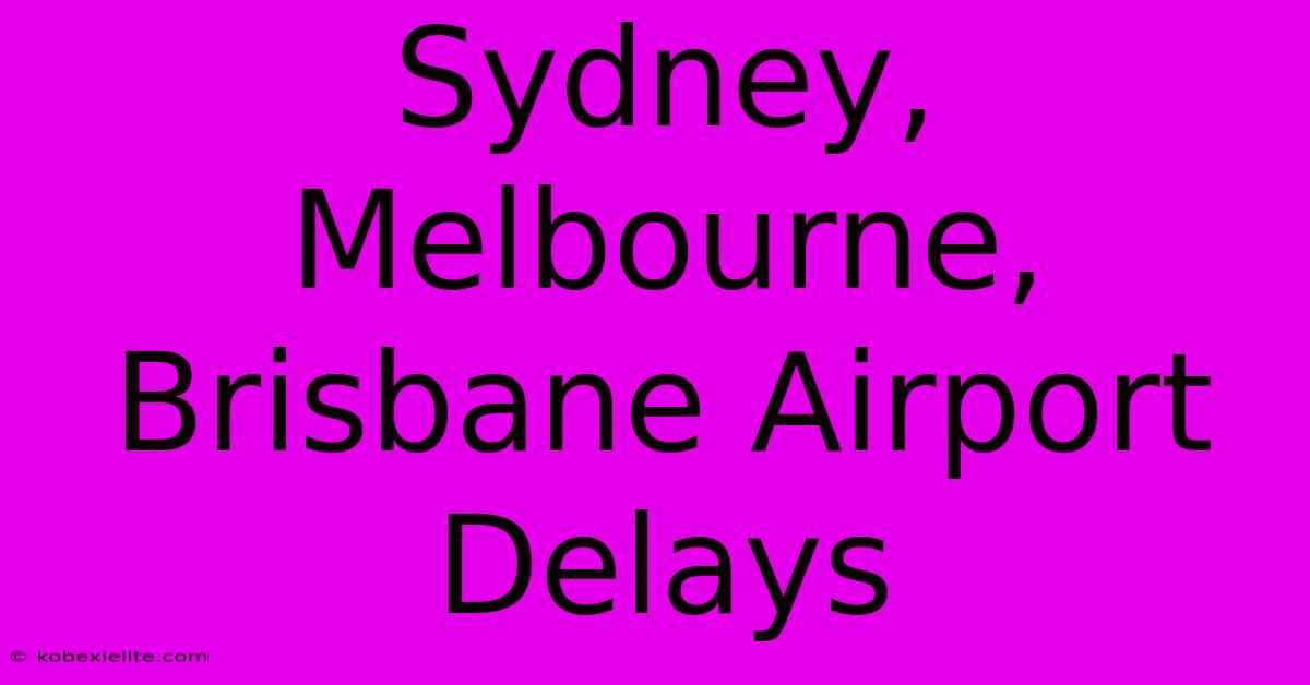 Sydney, Melbourne, Brisbane Airport Delays