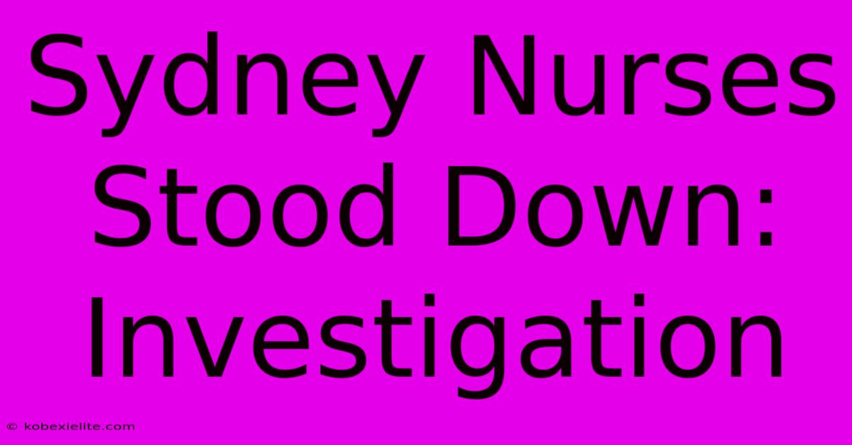 Sydney Nurses Stood Down: Investigation