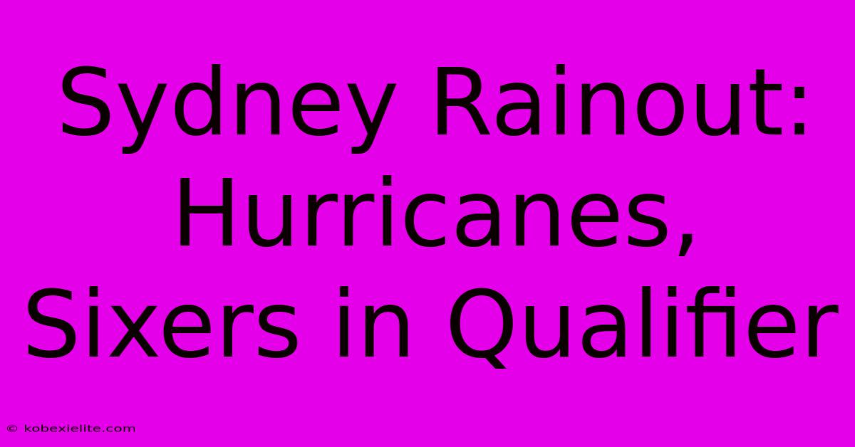 Sydney Rainout: Hurricanes, Sixers In Qualifier