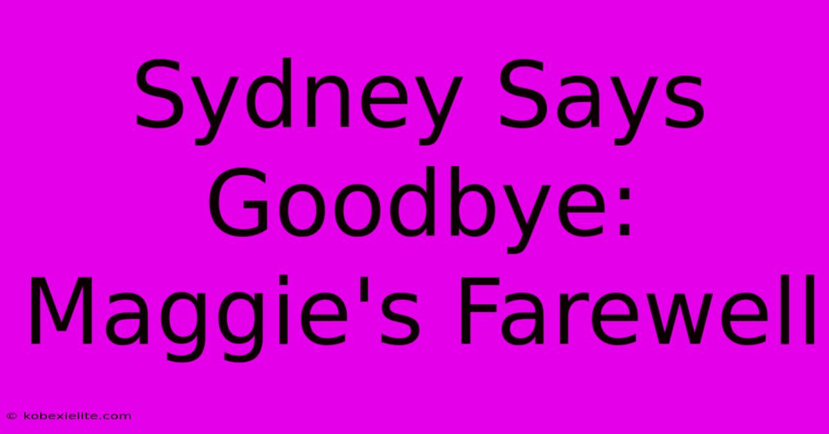 Sydney Says Goodbye: Maggie's Farewell