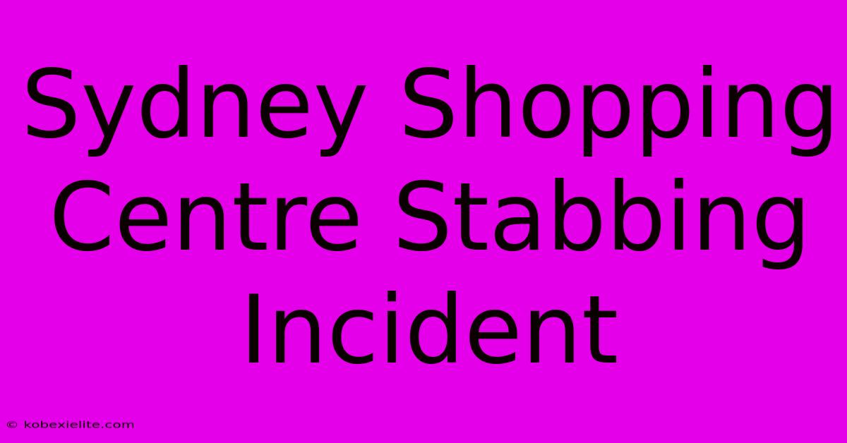 Sydney Shopping Centre Stabbing Incident