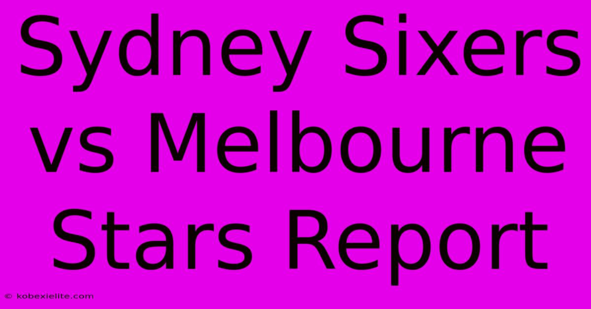 Sydney Sixers Vs Melbourne Stars Report