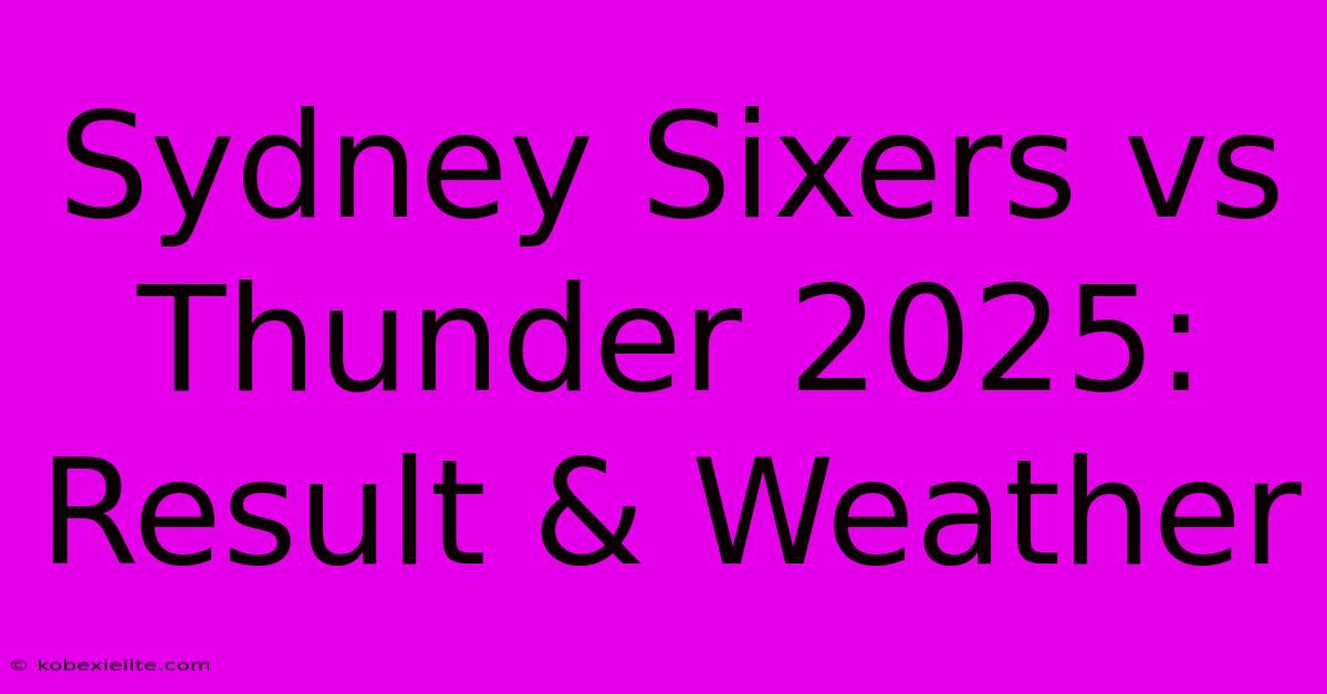 Sydney Sixers Vs Thunder 2025: Result & Weather