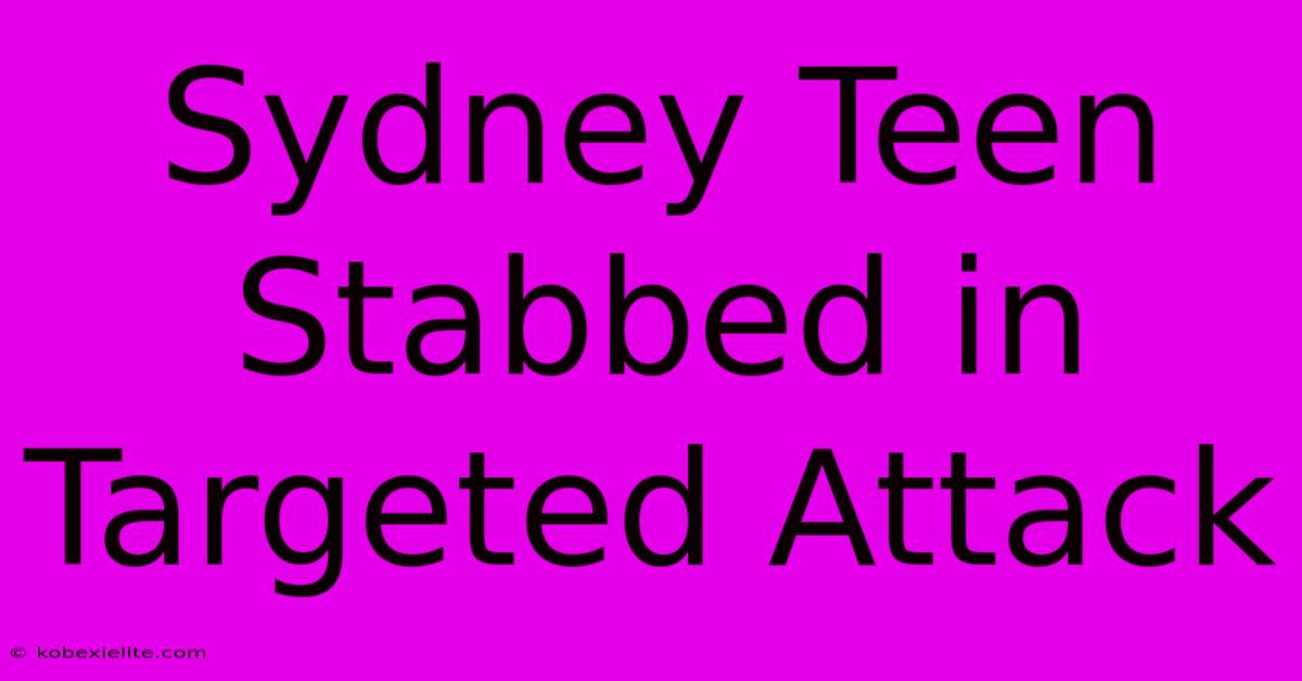 Sydney Teen Stabbed In Targeted Attack