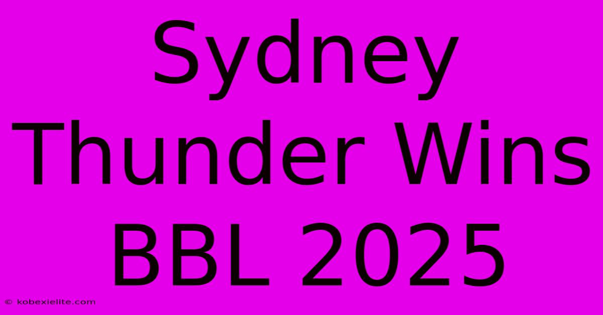 Sydney Thunder Wins BBL 2025