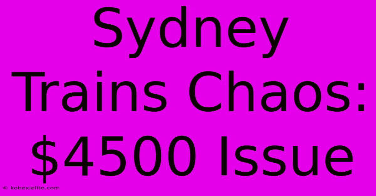 Sydney Trains Chaos: $4500 Issue