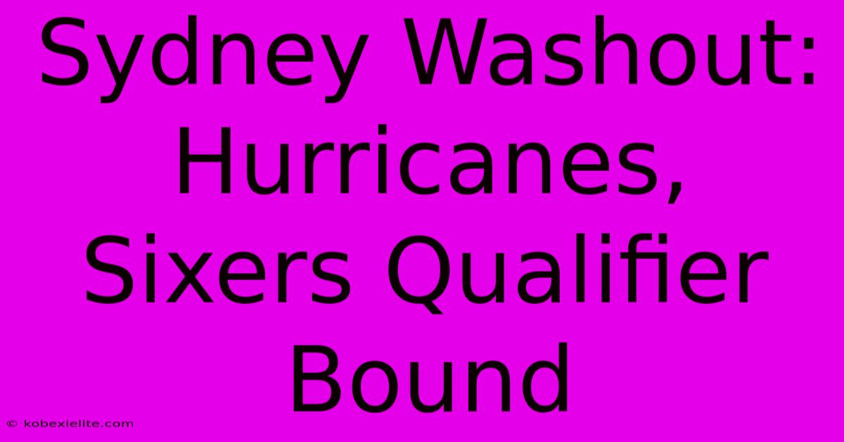 Sydney Washout: Hurricanes, Sixers Qualifier Bound