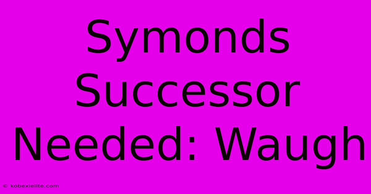 Symonds Successor Needed: Waugh