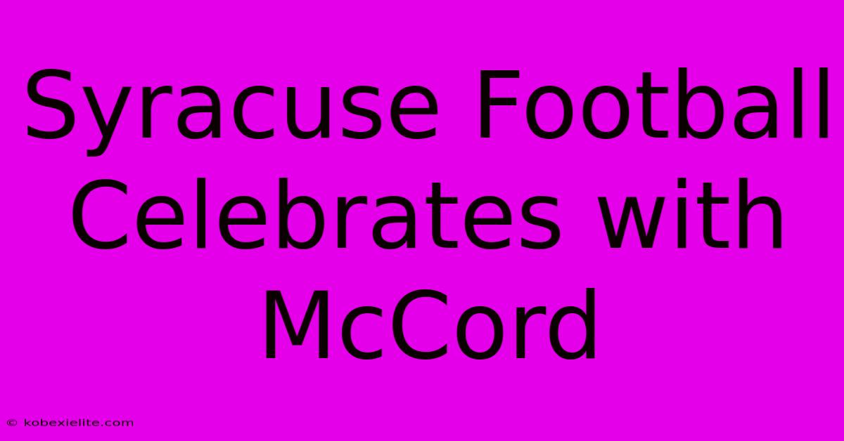 Syracuse Football Celebrates With McCord