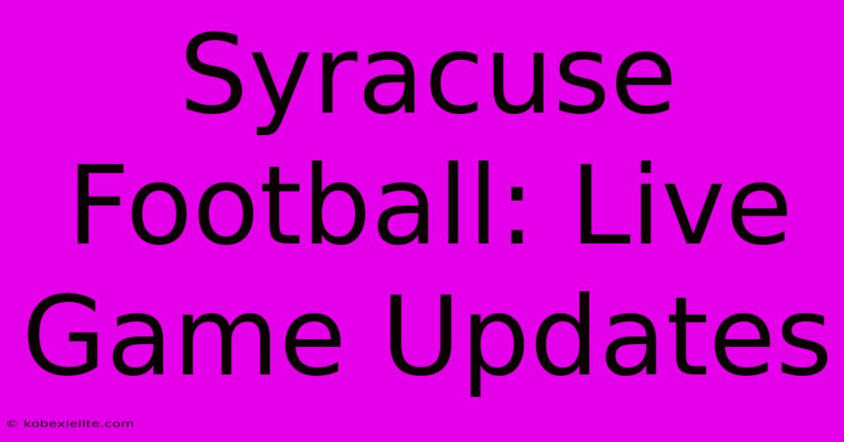 Syracuse Football: Live Game Updates