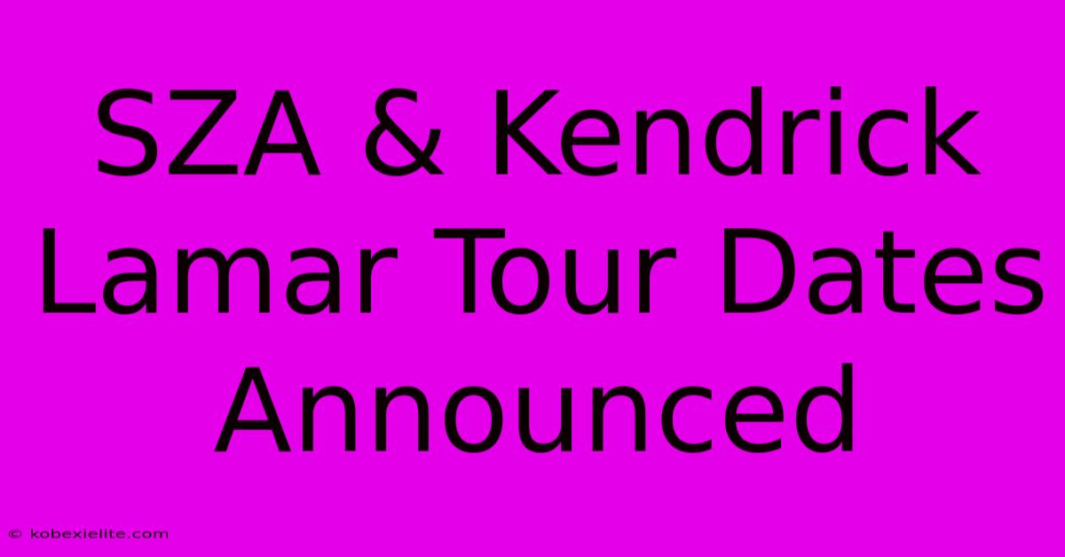 SZA & Kendrick Lamar Tour Dates Announced