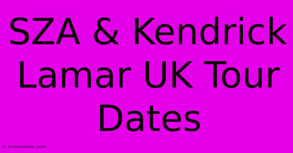 SZA & Kendrick Lamar UK Tour Dates