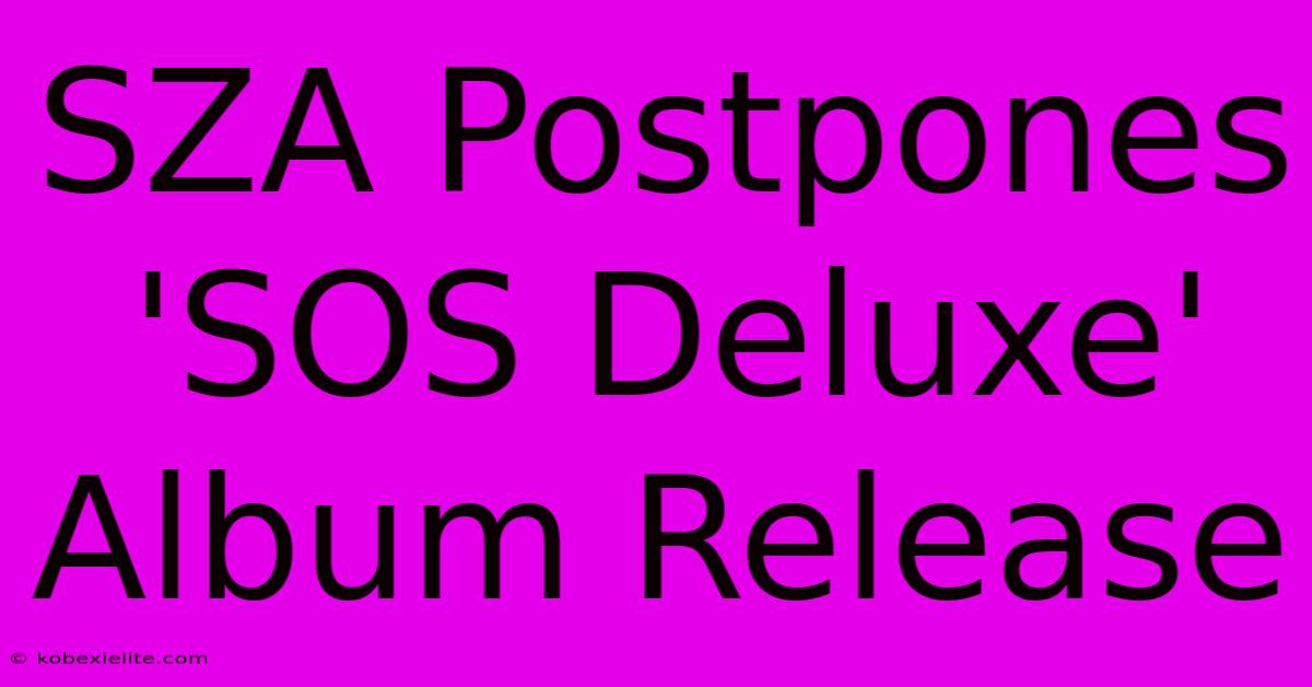 SZA Postpones 'SOS Deluxe' Album Release