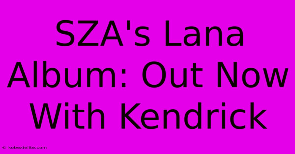 SZA's Lana Album: Out Now With Kendrick