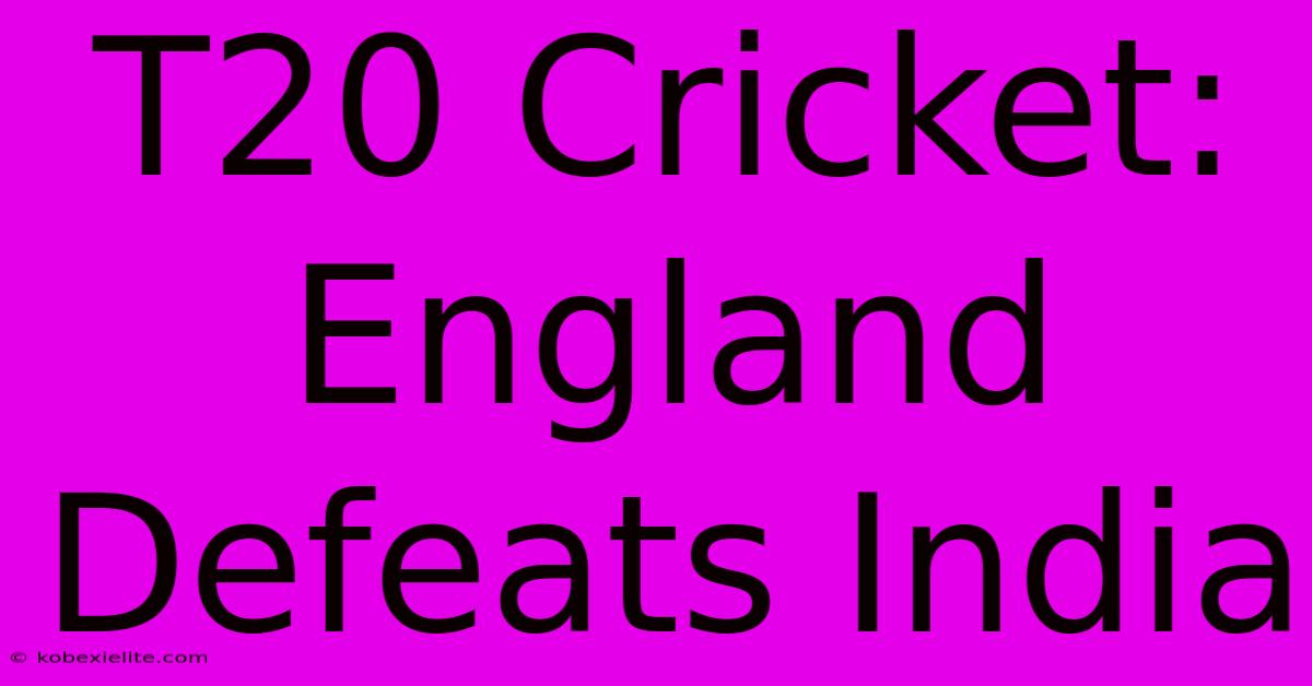 T20 Cricket: England Defeats India 