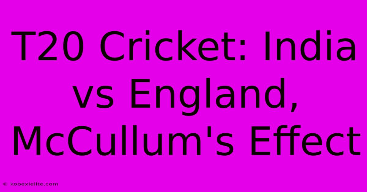 T20 Cricket: India Vs England, McCullum's Effect