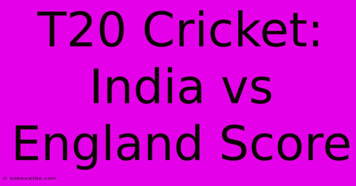 T20 Cricket: India Vs England Score