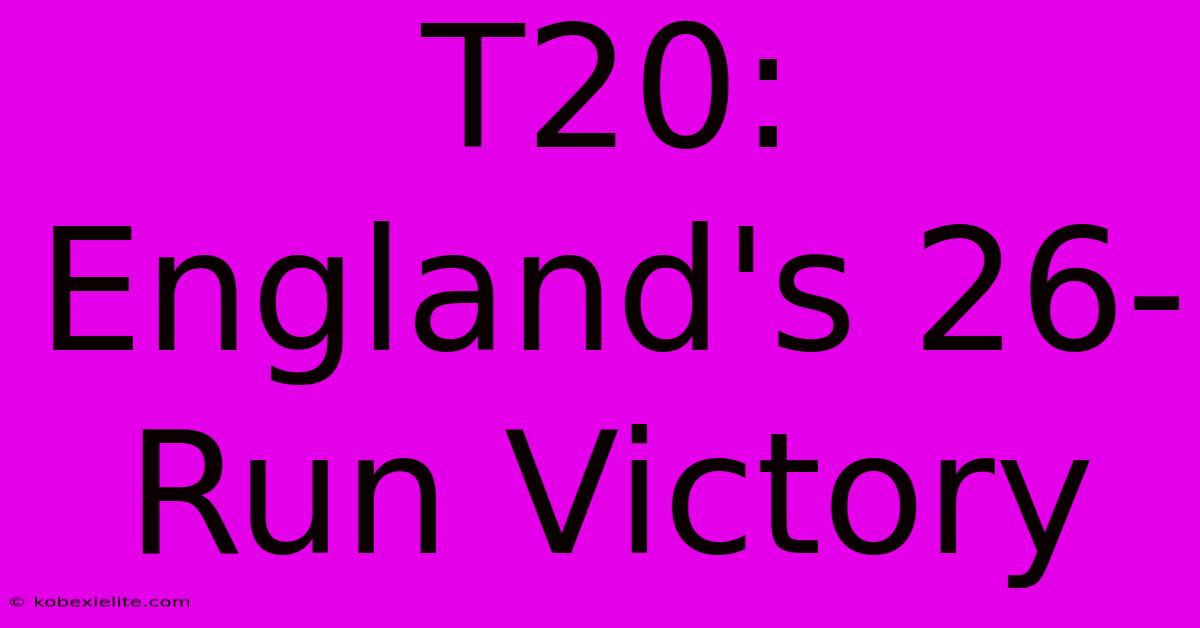 T20: England's 26-Run Victory