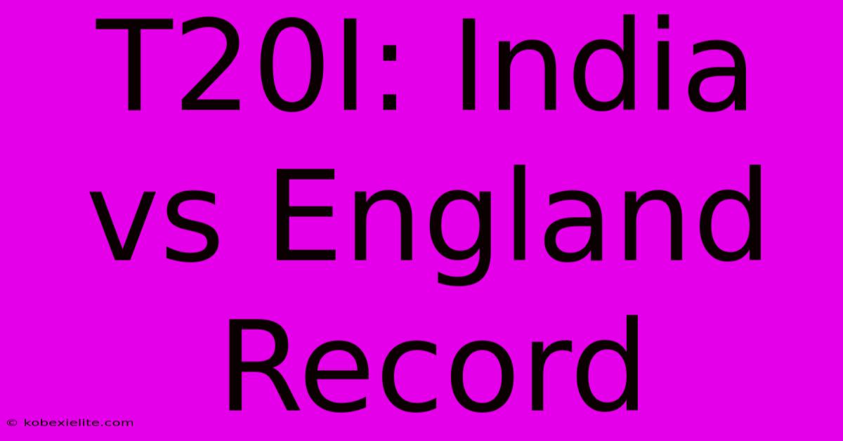 T20I: India Vs England Record