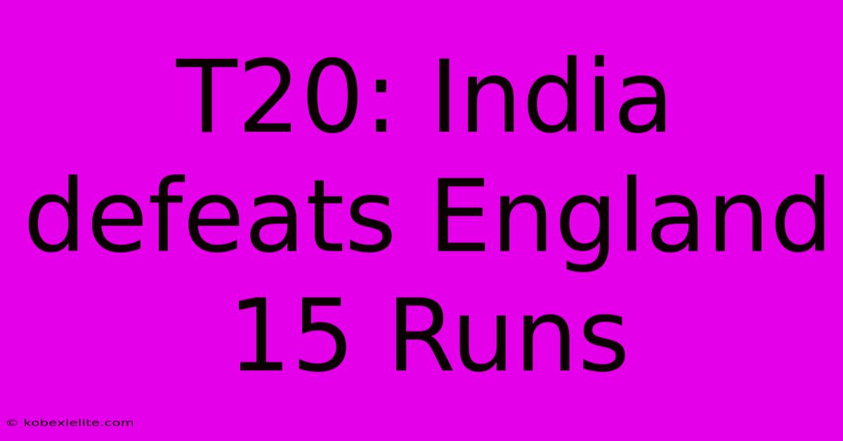 T20: India Defeats England 15 Runs