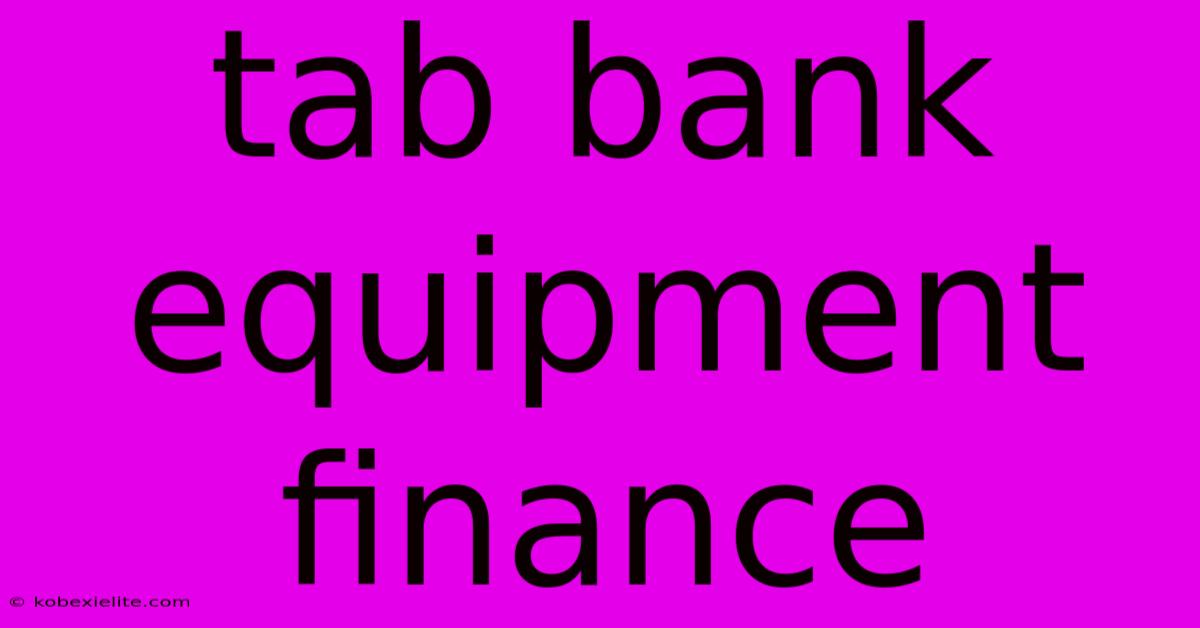 Tab Bank Equipment Finance Tab Bank Equipment Finance