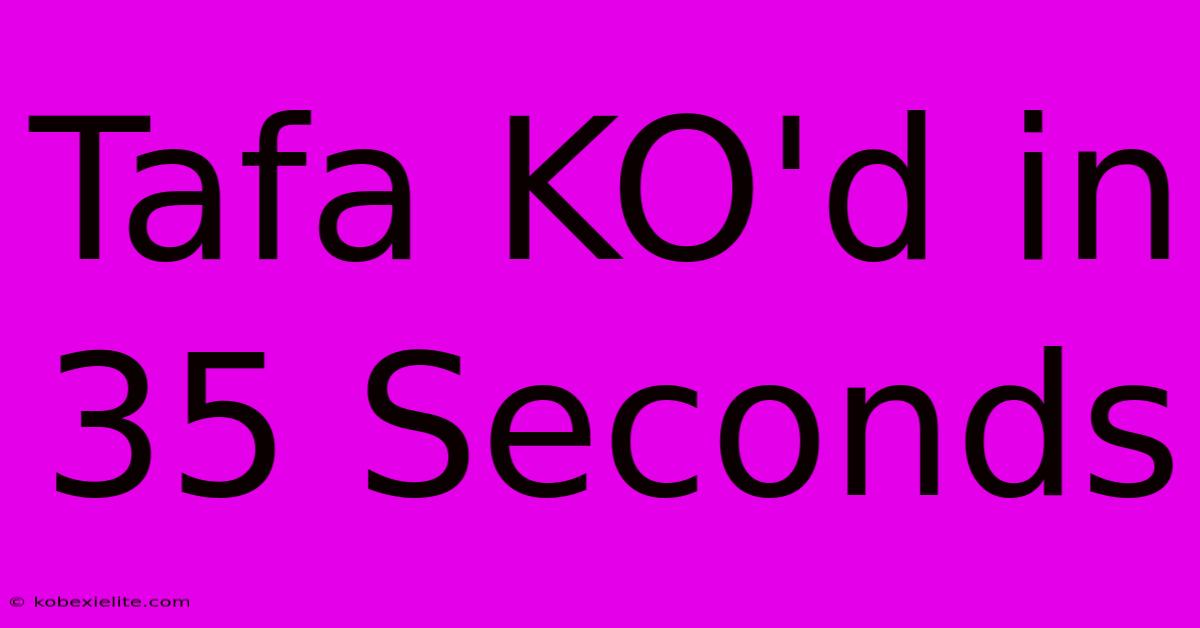 Tafa KO'd In 35 Seconds