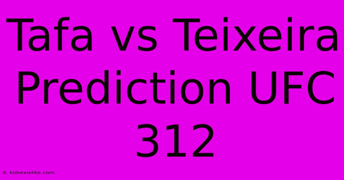 Tafa Vs Teixeira Prediction UFC 312