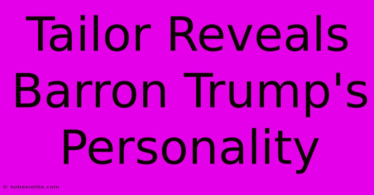 Tailor Reveals Barron Trump's Personality