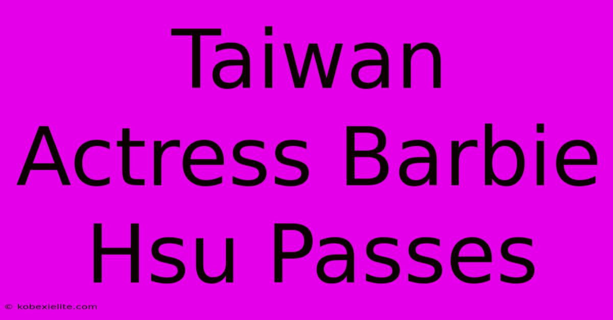 Taiwan Actress Barbie Hsu Passes