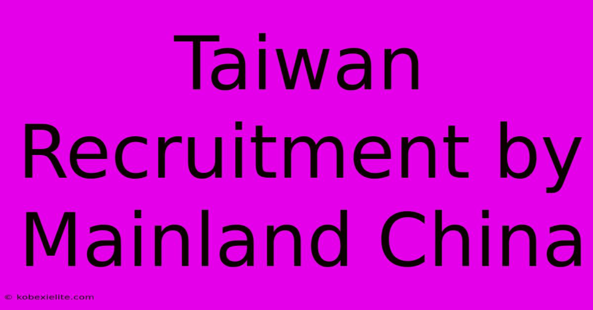 Taiwan Recruitment By Mainland China